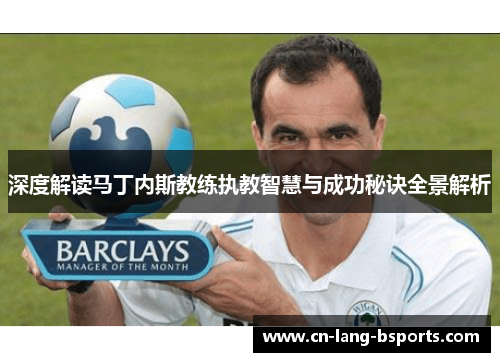 深度解读马丁内斯教练执教智慧与成功秘诀全景解析