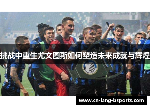 挑战中重生尤文图斯如何塑造未来成就与辉煌