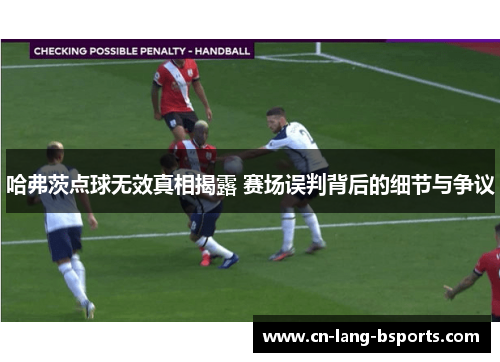 哈弗茨点球无效真相揭露 赛场误判背后的细节与争议 哈弗茨点球无效真相揭露 赛场误判背后的细节与争议