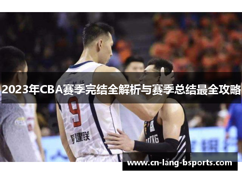 2023年CBA赛季完结全解析与赛季总结最全攻略 2023年CBA赛季完结全解析与赛季总结最全攻略