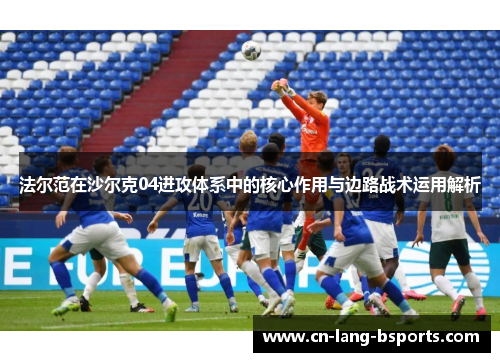 法尔范在沙尔克04进攻体系中的核心作用与边路战术运用解析