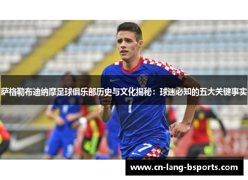 萨格勒布迪纳摩足球俱乐部历史与文化揭秘：球迷必知的五大关键事实