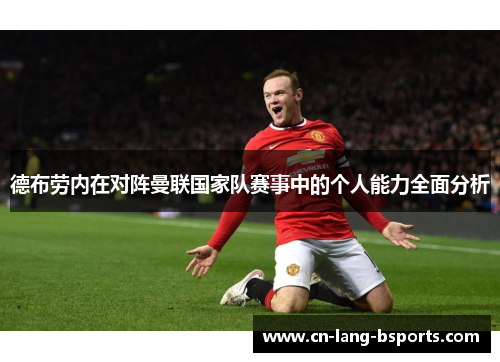 德布劳内在对阵曼联国家队赛事中的个人能力全面分析
