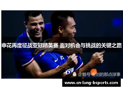申花再度征战亚冠精英赛 面对机会与挑战的关键之路