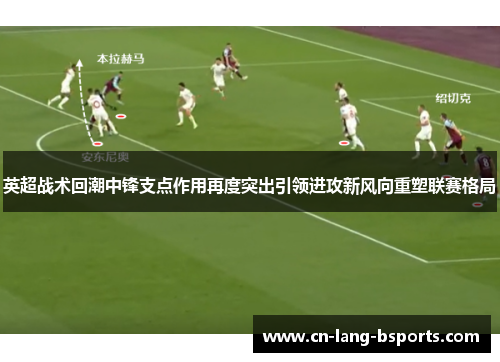 英超战术回潮中锋支点作用再度突出引领进攻新风向重塑联赛格局