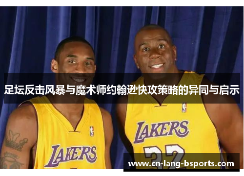 足坛反击风暴与魔术师约翰逊快攻策略的异同与启示