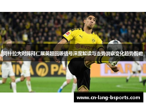 阿什拉夫对阵拜仁展英超回暖信号深度解读与走势洞察变化趋势前瞻